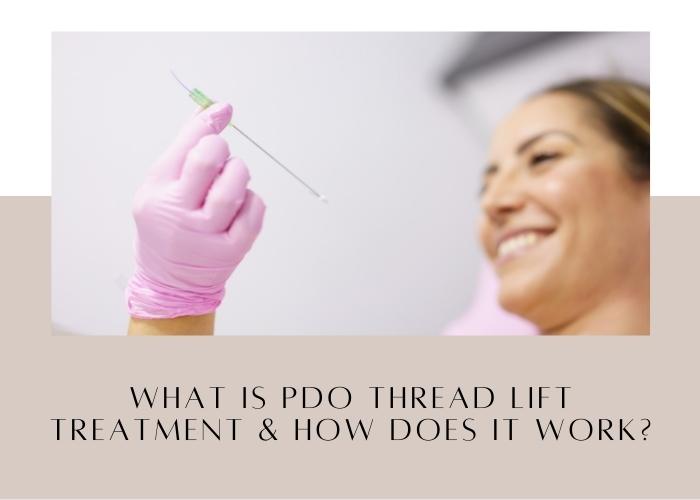 What is PDO Thread Lift Treatment & How Does it Work